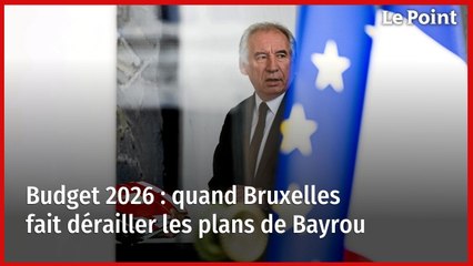 Budget 2026 : quand Bruxelles fait dérailler les plans de Bayrou