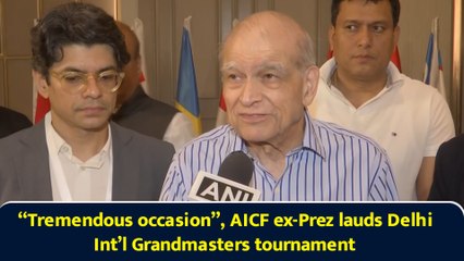“Tremendous occasion”, AICF ex-Prez lauds Delhi Int’l Grandmasters tournament