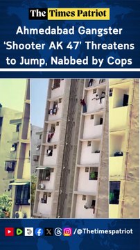 Ahmedabad Gangster ‘Shooter AK 47’ Threatens to Jump, Nabbed by Cops