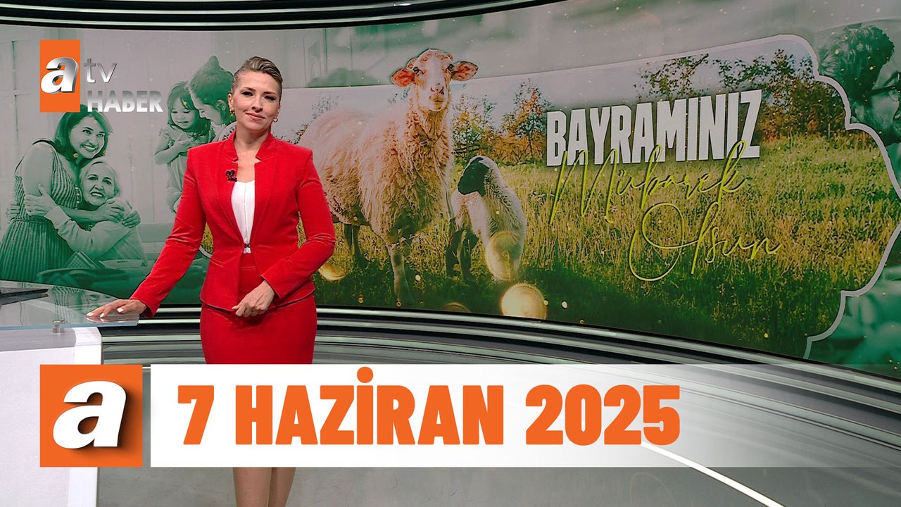 atv Ana Haber | 7 Haziran 2025
