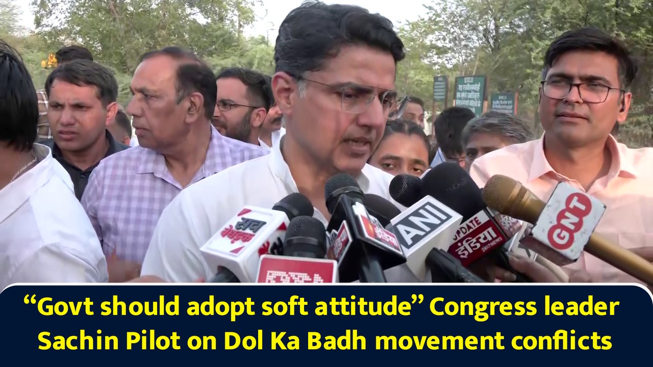 “Govt should adopt soft attitude” Congress leader Sachin Pilot on Dol Ka Badh movement conflicts