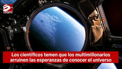 Los científicos temen que los multimillonarios arruinen las esperanzas de conocer el universo