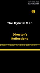 Director's Reflections | The Hybrid Man