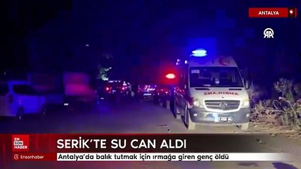Antalya’da balık tutmak için ırmağa giren genç öldü
