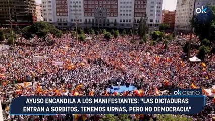 Ayuso encandila a los manifestantes: "Las dictaduras entran a sorbitos, tenemos urnas, pero no democracia"