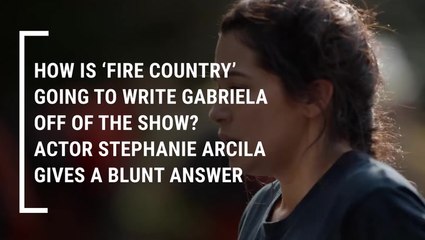 'Fire Country's' Stephanie Arcila Has 'No Idea' How Gabriela Will Be Written Off The Show, But We Have A Couple Of Theories
