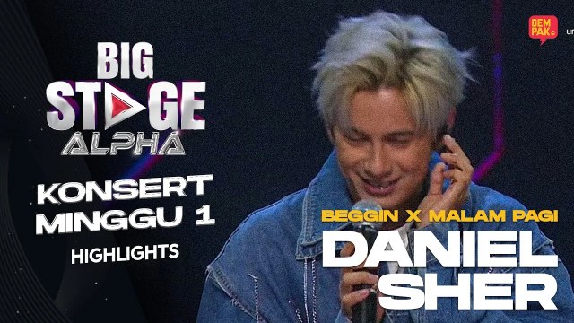 [Persembahan Penuh] DANIEL SHER - BEGGIN X MALAM PAGI | BIG STAGE ALPHA MINGGU 1