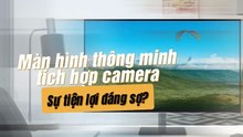 Màn hình thông minh tích hợp camera – Sự tiện lợi đáng sợ