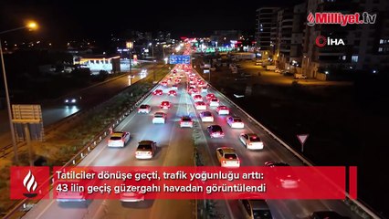 Tatilciler dönüşe geçti! 43 ilin geçiş güzergahı havadan böyle görüntülendi