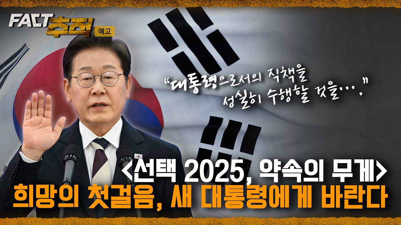 [팩트추적 예고] [선택 2025, 약속의 무게] 희망의 첫걸음, 새 대통령에게 바란...