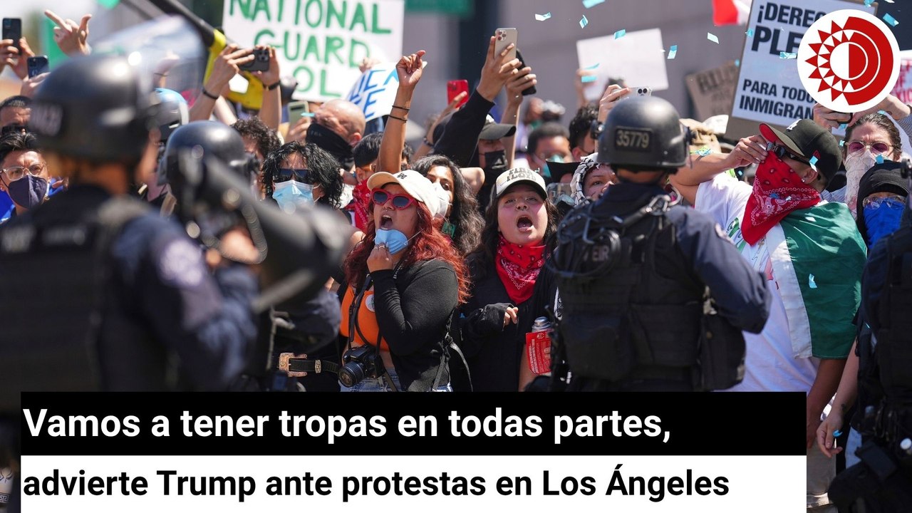 Vamos a tener tropas en todas partes, advierte Trump ante protestas en Los Ángeles