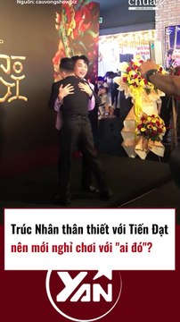 Trúc Nhân thân thiết với Tiến Đạt nên mới nghỉ chơi với ai đó