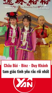 Châu Bùi - Binz - Duy Khánh là tam giác tình yêu rắc rối nhất