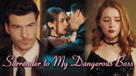 SURRENDER TO MY DANGEROUS BOSS Full Eng Sub Short Drama