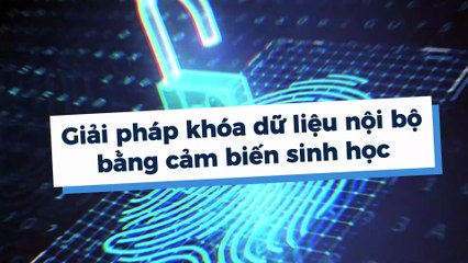 Giải pháp khóa dữ liệu nội bộ bằng cảm biến sinh học mp4