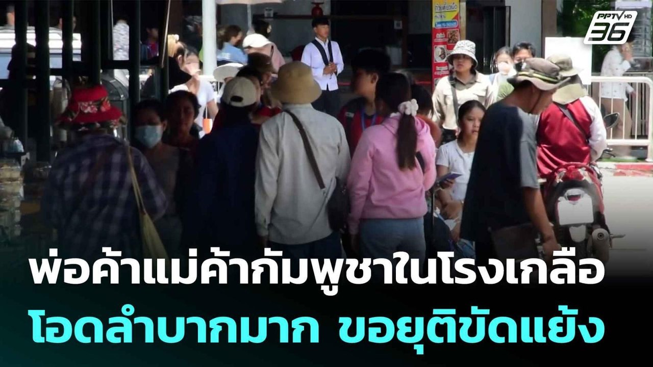 พ่อค้าแม่ค้ากัมพูชาในโรงเกลือโอดลำบากมาก ขอยุติ...
