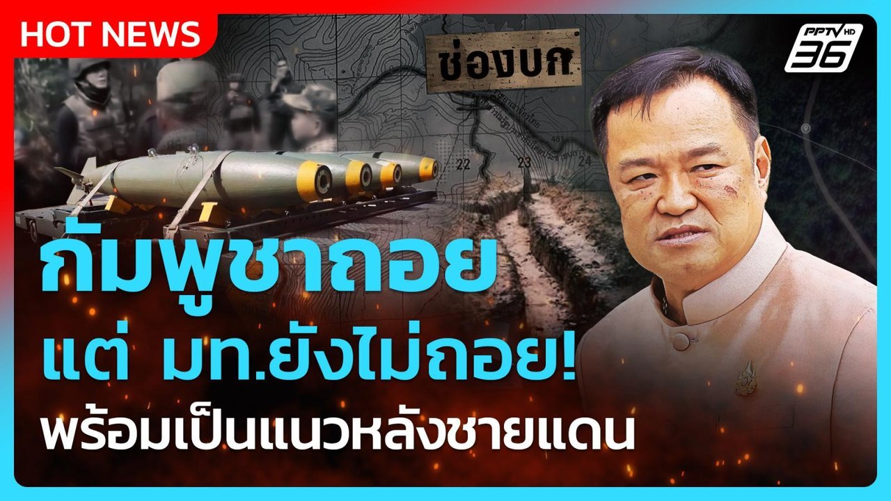 กัมพูชาถอย แต่ มท.ยังไม่ถอย! พร้อมเป็นแนวหลังชา...