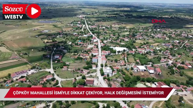 Çöpköy Mahallesi ismiyle dikkat çekiyor, halk değişmesini istemiyor