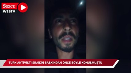 Türk aktivist İsrail'in baskından önce böyle konuşmuştu