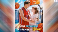 Got Pregnant by My Nemesis's Sperm Full Short Drama