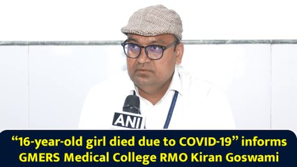 “16-year-old girl was died due to COVID-19” informs GMERS Medical College RMO Kiran Goswami