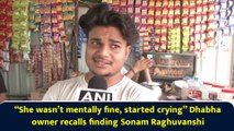 “She wasn’t mentally fine, started crying” Dhabha owner recalls finding Sonam Raghuvanshi