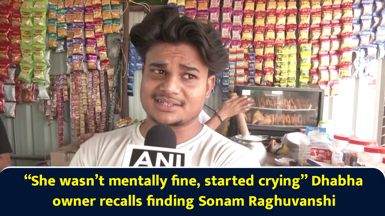 “She wasn’t mentally fine, started crying” Dhabha owner recalls finding Sonam Raghuvanshi