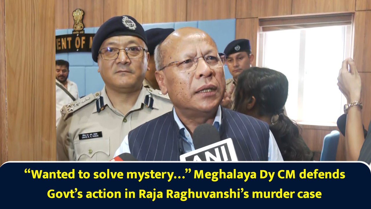 “Wanted to solve mystery…” Meghalaya Dy CM defends Govt’s action in Raja Raghuvanshi’s murder case
