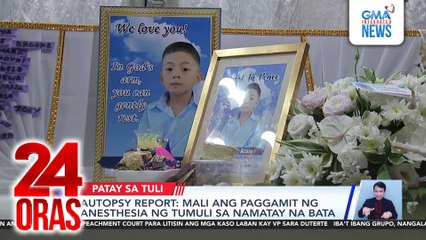 Autopsy report - Mali ang paggamit ng anesthesia ng tumuli sa namatay na bata | 24 Oras