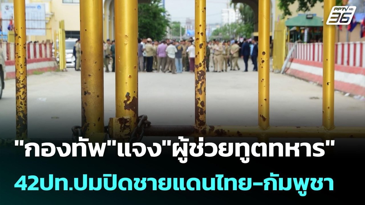 "กองทัพ"แจง"ผู้ช่วยทูตทหาร" 42ปท.ปมปิดชายแดนไทย...