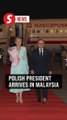 Polish President arrives in Malaysia for official visit