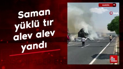 Mardin'de saman yüklü tır alev alev yandı