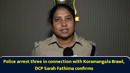 Police arrest three in connection with Koramangala Brawl, DCP Sarah Fathima confirms