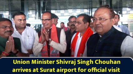 Union Minister Shivraj Singh Chouhan arrives at Surat airport for official visit
