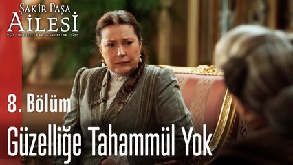 Güzelliğe Tahammül Yok -  Şakir Paşa Ailesi; Mucizeler ve Skandallar 8. Bölüm