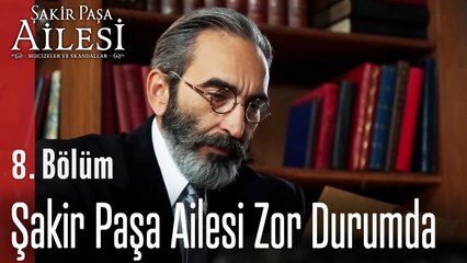 Şakir Paşa Ailesi Zor Durumda  - Şakir Paşa Ailesi; Mucizeler ve Skandallar 8. Bölüm