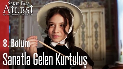 Sanatla Gelen Kurtuluş - Şakir Paşa Ailesi; Mucizeler ve Skandallar 8. Bölüm