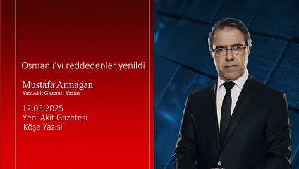 Mustafa Armağan: Osmanlı’yı reddedenler yenildi