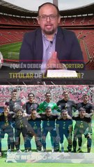 ¿QUIÉN DEBERÍA SE EL PORTERO TITULAR DE LA SELECCIÓN?