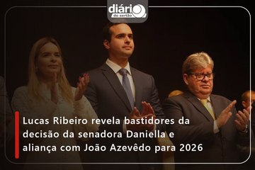 Lucas Ribeiro revela bastidores da decisão da senadora Daniella e aliança com João Azevêdo para 2026