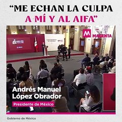 “Me echan la culpa a mí y al AIFA”