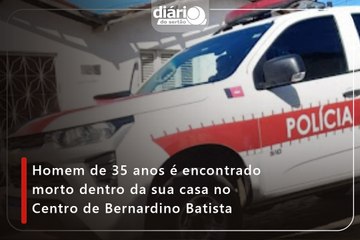 Homem de 35 anos é encontrado morto dentro da sua casa no Centro de Bernardino Batista
