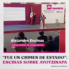 “Fue un crimen de Estado”: Encinas sobre Ayotzinapa