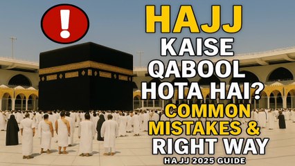 Hajj Kaise Qabool Hota Hai? Common Mistakes & Right Way | Hajj 2025 Guide