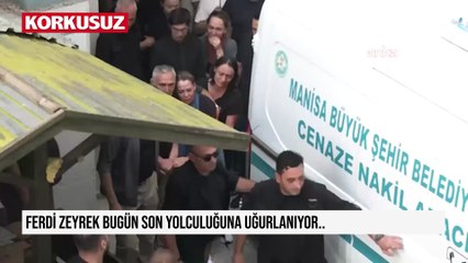 Ferdi Zeyrek bugün son yolculuğuna uğurlanıyor...