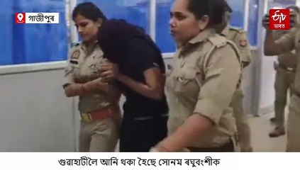 গুৱাহাটী অভিমুখে সোনম ৰঘুবংশী, অচিৰে পোহৰলৈ আহিব কাহিনীৰ আঁৰৰ কাহিনী