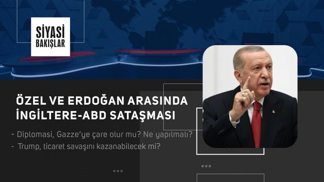 Özel ve Erdoğan Arasındaki İngiltere-ABD Sataşması | Diplomasi, Gazze’ye Çare Olur mu? Ne Yapılmalı? | Trump, Ticaret Savaşını Kazanabilecek mi?