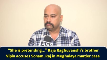 “She is pretending…” Raja Raghuvanshi’s brother Vipin accuses Sonam, Raj in Meghalaya murder case