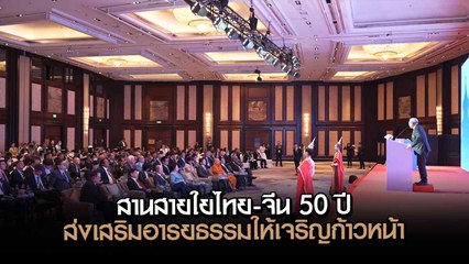 สานสายใยไทย-จีน 50 ปี อยู่ร่วมกันด้วยความปรองดอง ส่งเสริมอารยธรรมให้เจริญก้าวหน้า