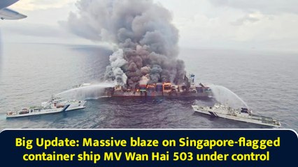 Big Update: Massive blaze on Singapore-flagged container ship MV Wan Hai 503 under control